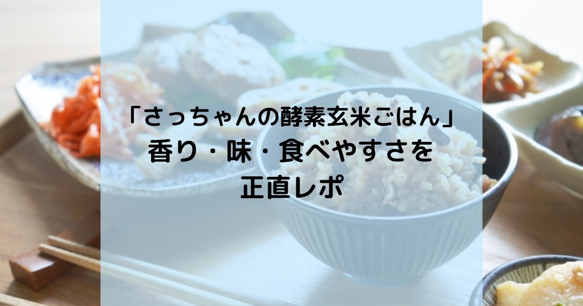 「さっちゃんの酵素玄米ごはん」香り・味・食べやすさを正直レポ