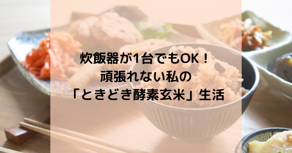 炊飯器が1代でもOK!頑張れない私の『酵素玄米』生活のイメージ