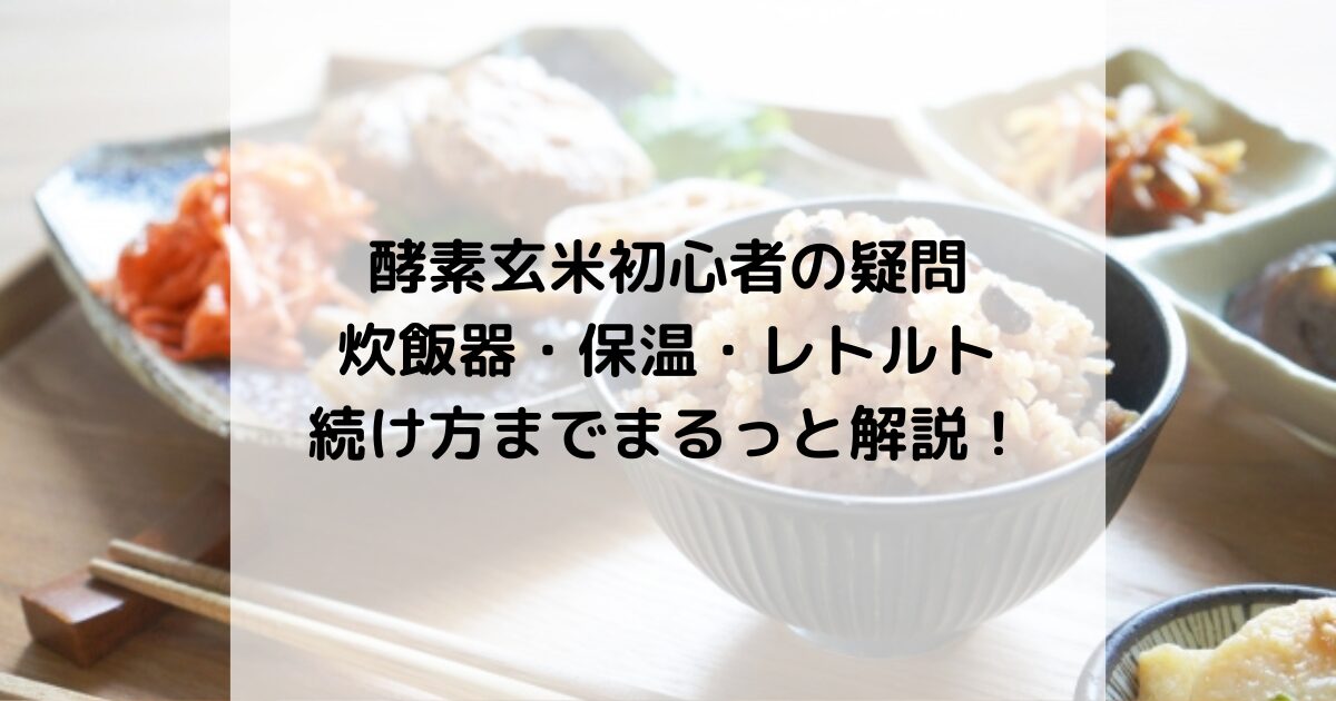 酵素玄米初心者のよくある疑問Q&A｜炊飯器・保温・レトルト・続け方までまるっと解説！